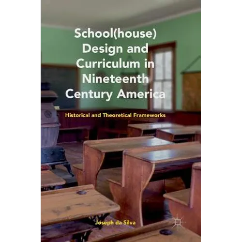 School(house) Design and Curriculum in Nineteenth Century America: Historical and Theoretical Frameworks