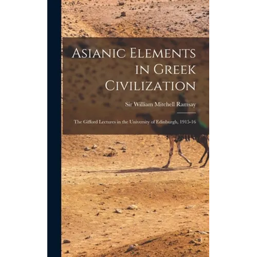 Asianic Elements in Greek Civilization; the Gifford Lectures in the University of Edinburgh, 1915-16