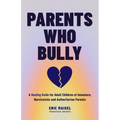 Parents Who Bully: A Healing Guide for Adult Children of Immature, Narcissistic and Authoritarian Parents (Toxic Parents Book)