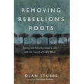 Removing Rebellion's Roots: Seeing and Severing Satan's Lies with the Sword of God's Word