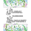Floral Alphabet Coloring Book: Beautiful Garden Stress-Free Relaxation Letters A-Z