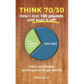 Think 70/30: How I lost 100 pounds and kept it off!