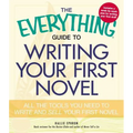 The Everything Guide to Writing Your First Novel: All the Tools You Need to Write and Sell Your First Novel