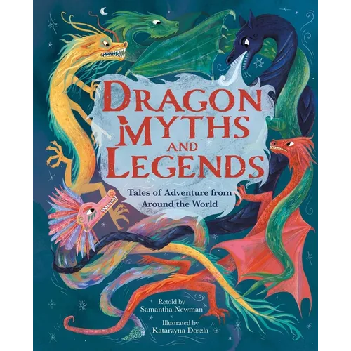 Dragon Myths and Legends: Tales of Adventure from Around the World