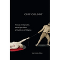 Crip Colony: Mestizaje, Us Imperialism, and the Queer Politics of Disability in the Philippines