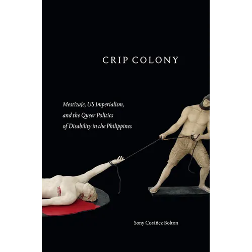 Crip Colony: Mestizaje, Us Imperialism, and the Queer Politics of Disability in the Philippines
