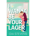 I Wanna Be Your Lager: A Brother's Best Friend Romantic Comedy