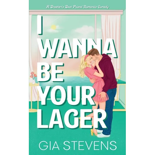 I Wanna Be Your Lager: A Brother's Best Friend Romantic Comedy