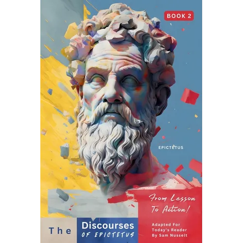 The Discourses of Epictetus (Book 2) - From Lesson To Action!: Adapted For Today's Reader Bringing Stoic Philosophy to the Present