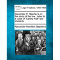 Alexander H. Stephens on the Study of the Law: Letter to a Class of Liberty Hall Law Students.