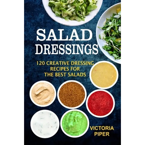 Salad Dressings: 120 Creative Dressings Recipes For The Best Salads