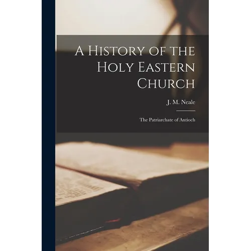 A History of the Holy Eastern Church: The Patriarchate of Antioch