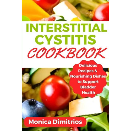 Interstitial Cystitis Cookbook: Delicious Recipes & Nourishing Dishes to Support Bladder Health