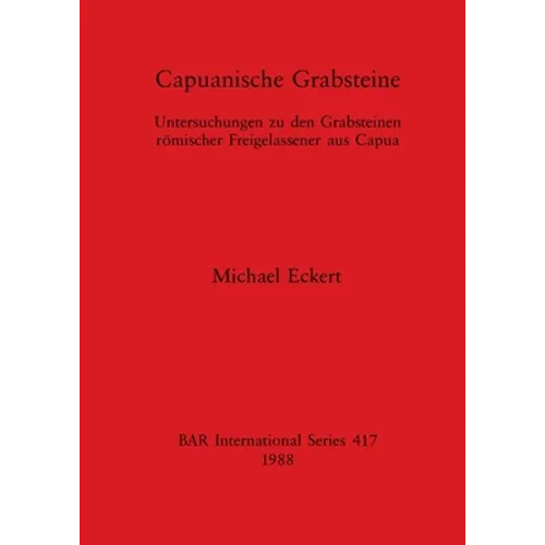 Capuanische Grabsteine: Untersuchungen zu den Grabsteinen römischer Freigelassener aus Capua