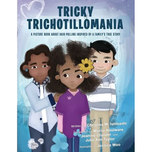 Tricky Trichotillomania: A picture book about hair-pulling inspired by a family's true story