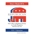 Don't Think Of A Republican: How I Won A Republican Primary As A Lefty Progressive And You Can Too