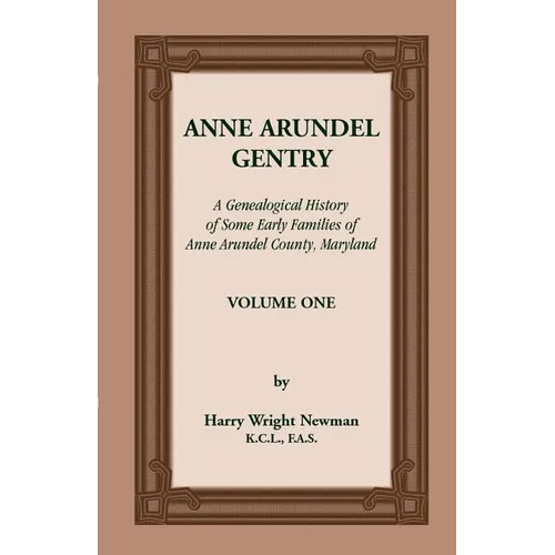 Anne Arundel Gentry: A Genealogical History of Some Early Families of Anne Arundel County, Maryland, Volume 1