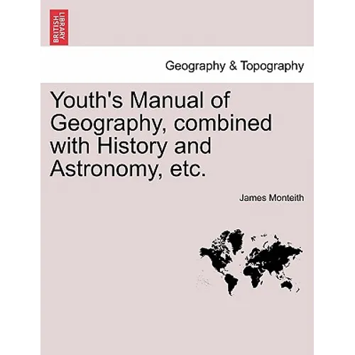 Youth's Manual of Geography, Combined with History and Astronomy, Etc.
