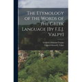 The Etymology of the Words of the Greek Language [By F.E.J. Valpy]