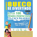 Aprender Sueco Se Divertindo! - Para Crianças: Todas as Idades - Estude 100 Temas Essenciais Com Caça Palavras - Vol.1