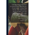 The Autobiography of Benjamin Franklin. Published Verbatim From the Original Manuscript, by his Grandson, William Temple Franklin