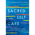 Sacred Self-Care: Daily Practices for Nurturing Our Whole Selves