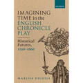 Imagining Time in the English Chronicle Play: Historical Futures, 1590-1660