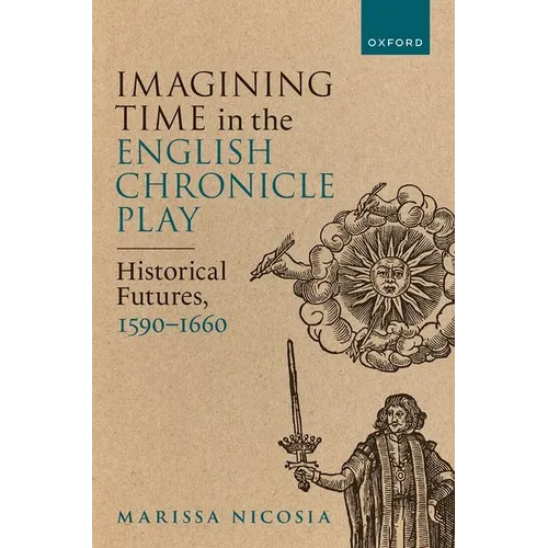 Imagining Time in the English Chronicle Play: Historical Futures, 1590-1660