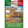 PARLI ITALIANO! Essential Italian Phrases Book: 240 Italian phrases + Pronunciation + Numbers