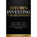 Bitcoin investing for beginners: A Beginner's Guide to the Cryptocurrency Which Is Changing the World. Make Money with Cryptocurrencies, Master Tradin