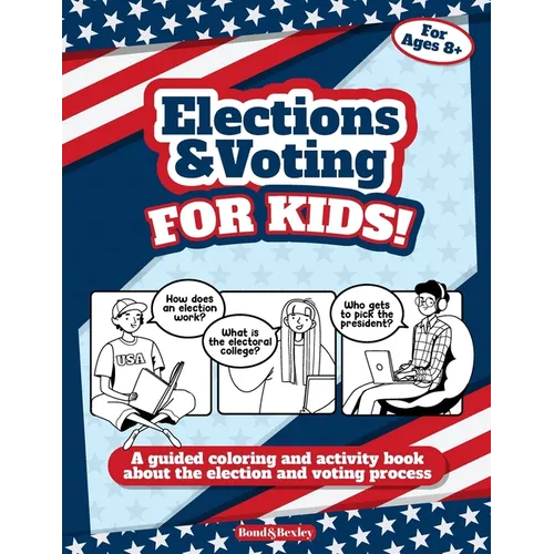 Elections and Voting For Kids! A Guided Coloring and Activity Book About the Election and Voting Process: A Fun Workbook About The American Presidenti