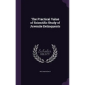 The Practical Value of Scientific Study of Juvenile Delinquents
