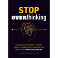 Stop Overthinking: A Workbook to Stop Perfectionism, People Pleasing, Self-Sabotage, and Other Forms of Negative Thinking