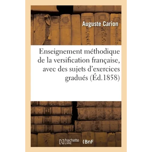 Enseignement méthodique de la versification française, avec des sujets d'exercices gradués: 4e édition
