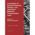 Compilation of Selected Railroad, Pipeline, and Hazardous Materials Transportation Laws Vol 2: Railroad Regulation