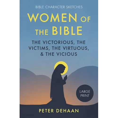 Women of the Bible: The Victorious, the Victims, the Virtuous, and the Vicious (large print)