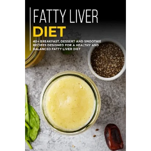 Fatty Liver Diet: 40+ Breakfast, Dessert and Smoothie Recipes designed for a healthy and balanced Fatty liver diet