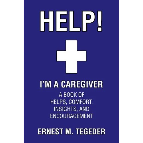 Help! I'm a Caregiver: A Book of Helps, Comfort, Insights, and Encouragement