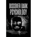 Discover Dark Psychology: How to Read People Through Body Language. Learn the Darkest Techniques of Manipulation and Persecution, How to Use Them and