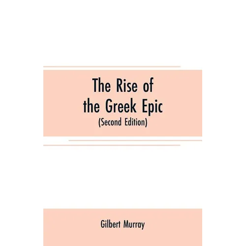 The rise of the Greek epic: being a course of lectures delivered at Harvard University (Second Edition)