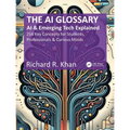 The AI Glossary: AI and Emerging Tech Explained - 256 Key Concepts for Students, Professionals & Curious Minds