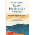 Master Dogen's Zazen Meditation Handbook: A Translation of Eihei Dogen's Bendowa: A Discourse on the Practice of Zazen