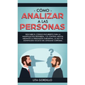 Cómo analizar a las personas: Descubre el código encubierto para la manipulación prohibida, y el control mental mediante la persuasión subliminal, la