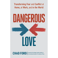Dangerous Love: Transforming Fear and Conflict at Home, at Work, and in the World