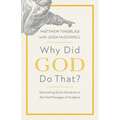 Why Did God Do That?: Discovering God's Goodness in the Hard Passages of Scripture