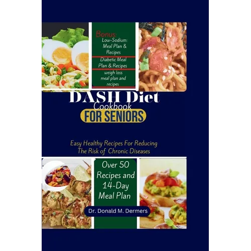 DASH Diet Cookbook For Seniors: Easy Healthy Recipes For Reducing The Risk of Chronic Diseases