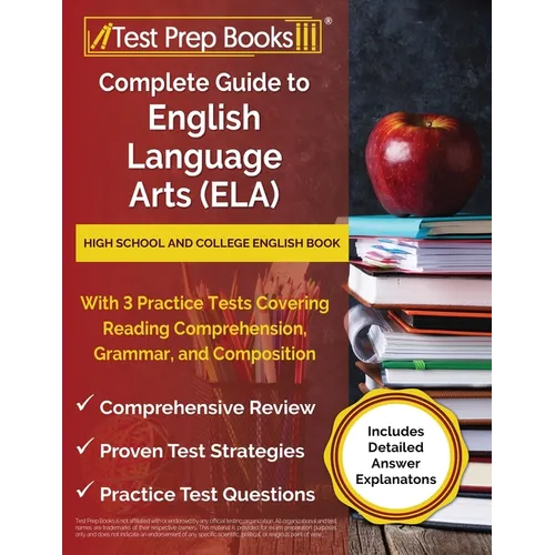 Complete Guide to English Language Arts (ELA): High School and College English Book with 3 Practice Tests Covering Reading Comprehension, Grammar, and