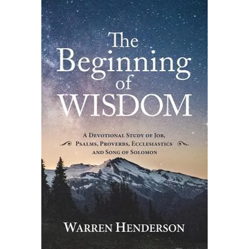The Beginning of Wisdom - A Devotional Study of Job, Psalms, Proverbs, Ecclesiastes, and Song of Solomon