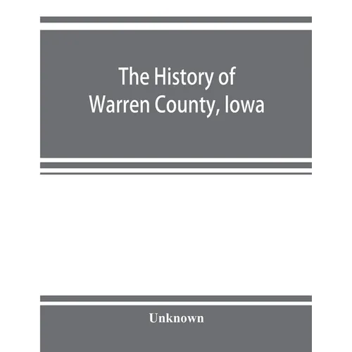 The history of Warren County, Iowa, containing a history of the county, its cities, towns, &c., a biographical directory of its citizens, war record o