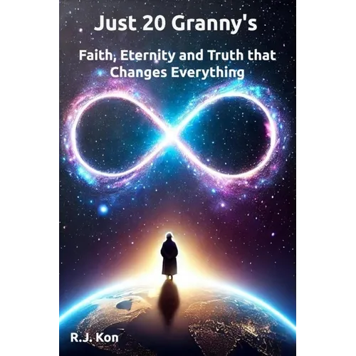 Just 20 Granny's: Faith, Eternity & Truth that Changes Everything